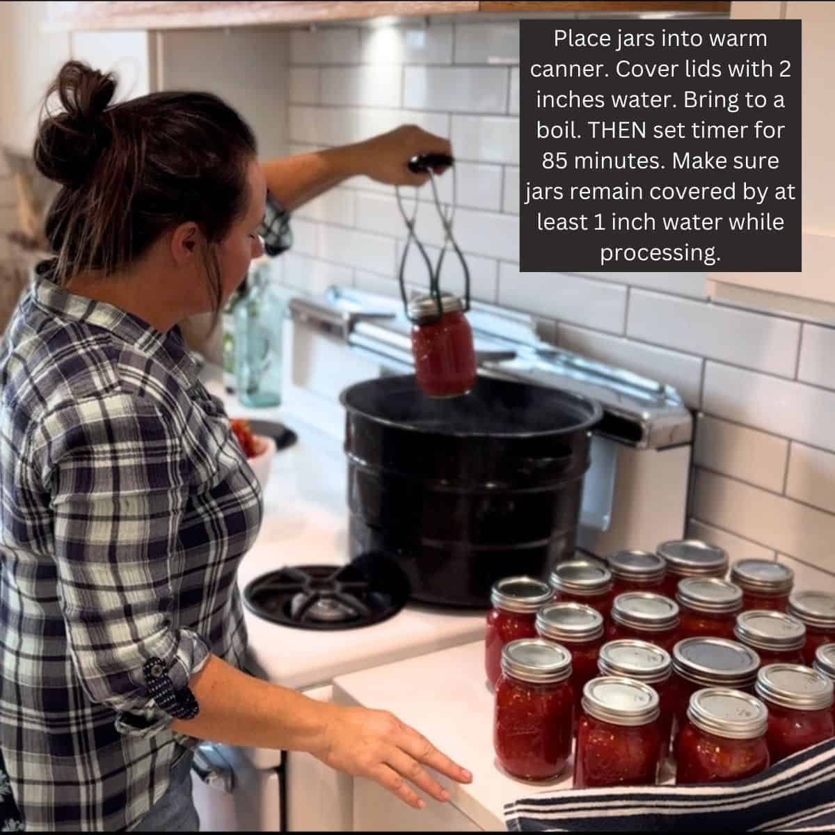 Place jars into warm  canner. Cover lids with 2 inches water. Bring to a boil. THEN set timer for 85 minutes. Make sure jars remain covered by at least 1 inch water while processing.